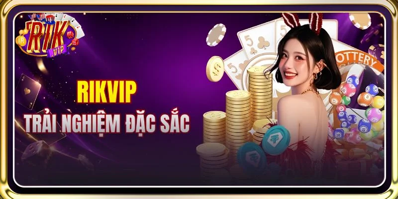 Điều khiến hội viên luôn lựa chọn trải nghiệm tại RIKVIP